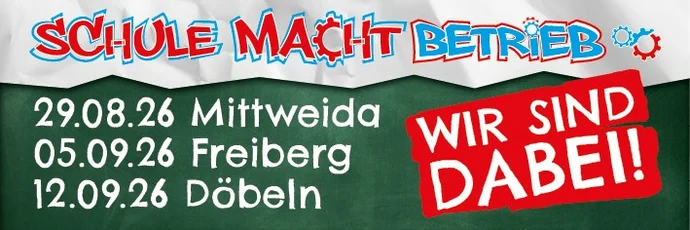 Schule macht Betrieb - 29.08.2026 Mittweida, 05.09.2026 Freiberg, 12.09.2026 Döbeln - Wir sind dabei!